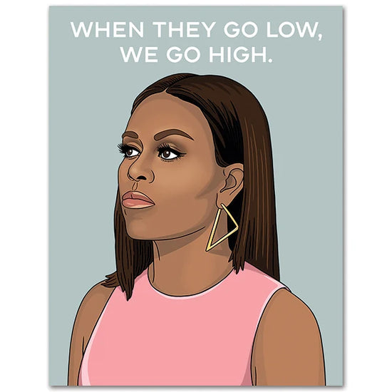 When They Go Low, We Go High Greeting Card