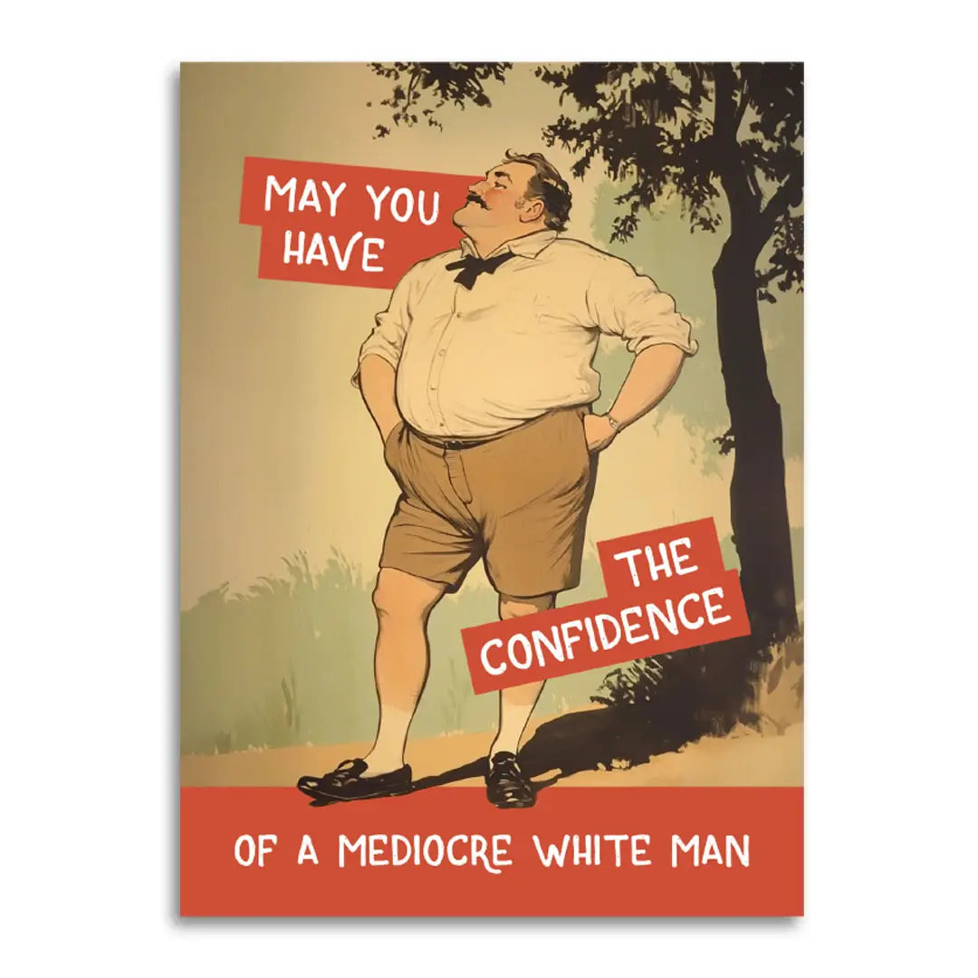 Confidence of a Mediocre White Man Birthday Greeting Card
