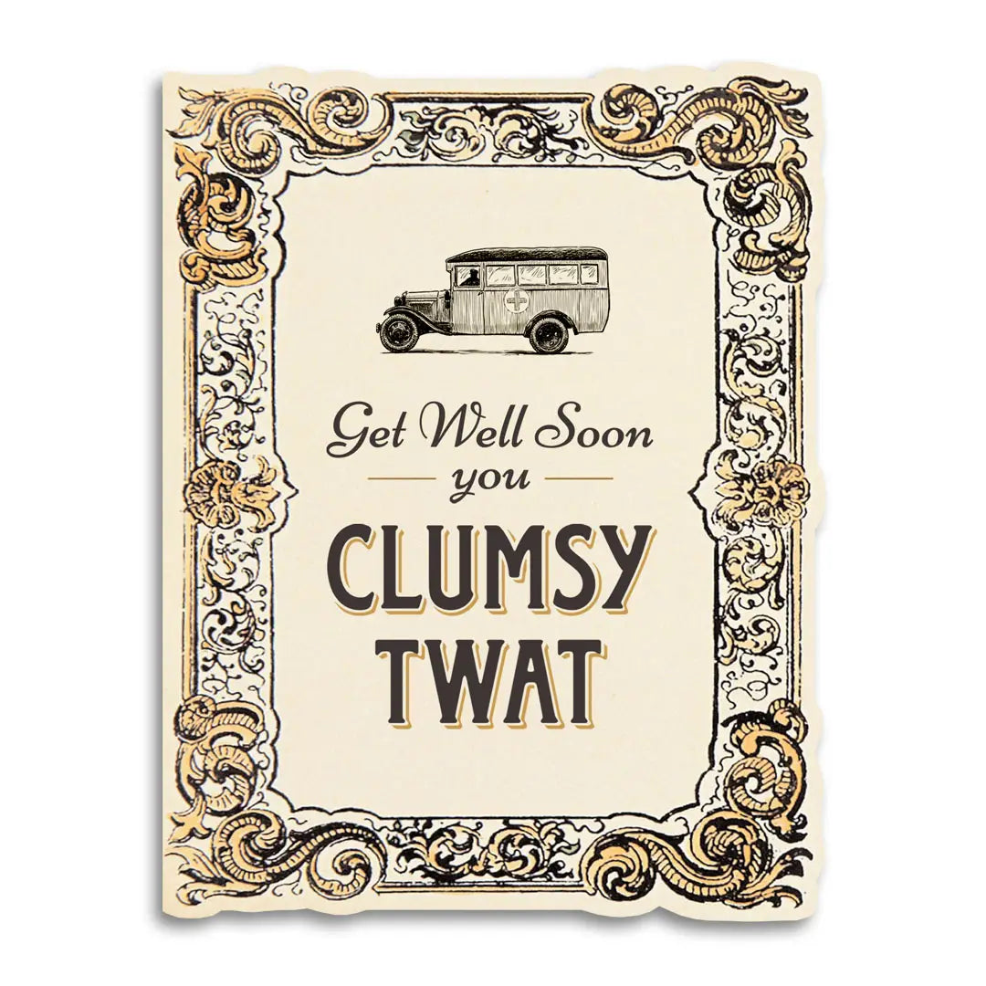 Get Well Soon You Clumsy Twat Greeting Card
