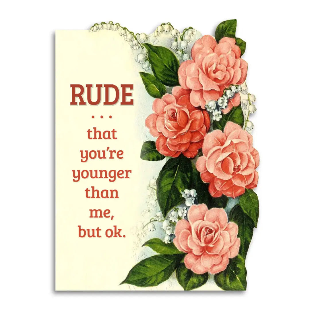 Rude That You’re Younger Birthday Greeting Card